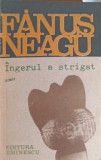 &Icirc;ngerul a strigat - Fănuș Neagu - Roman, Editura Eminescu, 1990, 286 pagini, beletristica rom&acirc;nă