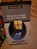 Minunea noastra cea de toate zilele - Bohumil Hrabal