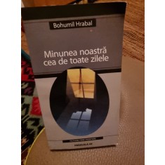 Minunea noastra cea de toate zilele - Bohumil Hrabal