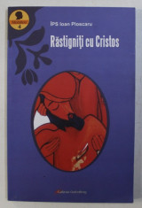 RASTIGNITI CU CRISTOS de IOAN PLOSCARU , 2009 foto