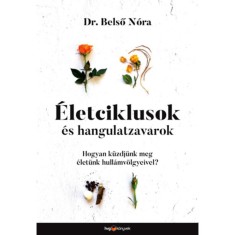 &Eacute;letciklusok &eacute;s hangulatzavarok - Hogyan k&uuml;zdj&uuml;nk meg &eacute;let&uuml;nk hull&aacute;mv&ouml;lgyeivel? - Dr. Belső N&oacute;ra