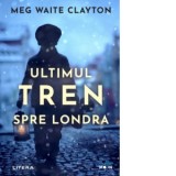Ultimul tren spre Londra - Meg Waite Clayton, Mihaela Dumitru