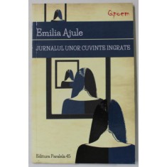 JURNALUL UNOR CUVINTE INGRATE de EMILIA AJULE , 2016