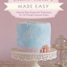 Cake Craft Made Easy: Step by step sugarcraft techniques for 16 vintage-inspired cakes | Fiona Pearce