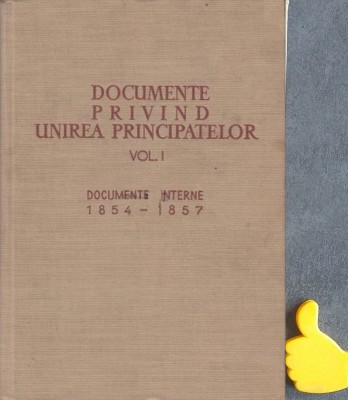 Documente privind Unirea Principatelor, vol. 1 Documente interne (1854-1857) foto