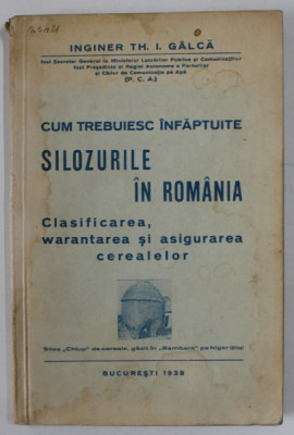 CUM TREBUIESC INFAPTUITE SILOZURILE IN ROMANIA , CLASIFICAREA , WARANTAREA SI ASIGURAREA CEREALELOR de TH. I. GALCA , 1938 foto
