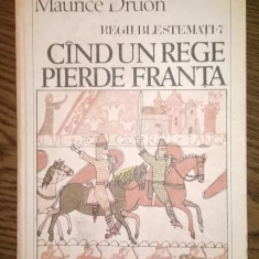 Maurice Druon - Cind un rege pierde Franta