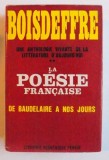 UNE ANTHOLOGIE VIVANTE DE LA LITTERATURE D&#039; AUJOURD &#039; HUI - LA POESIE FRANCAISE DE BAUDELAIRE A NOS JOURS par PIERRE DE BOISDEFFRE , 1966