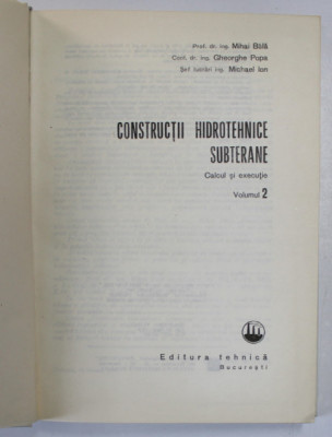 CONSTRUCTII HIDROTEHNICE SUBTERANE , CALCUL SI EXECUTIE , VOLUMUL II de M. BALA ...M. ION , 1981 foto