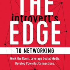 The Introvert's Edge to Networking: A Step-By-Step Process to Creating Authentic Connections