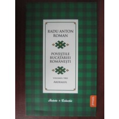 POVESTILE BUCATARIEI ROMANESTI VOL. III,ARDEALUL - RADU ANTON ROMAN
