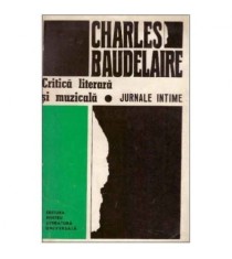 Charles Baudelaire - Critica literara si muzicala - Jurnale intime -
