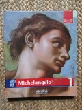 VIATA SI OPERA LUI MICHELANGELO , COLECTIA PICTORI DE GENIU , 2009