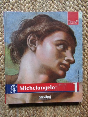 VIATA SI OPERA LUI MICHELANGELO , COLECTIA PICTORI DE GENIU , 2009 foto