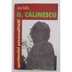 G. CALINESCU - SPECTACOLUL PERSONALITATII de ION BALU , 2004