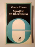 Valeriu Cristea - Spațiul &icirc;n literatură - forme și semnificații