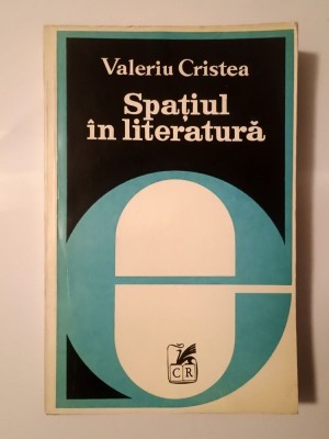 Valeriu Cristea - Spațiul &amp;icirc;n literatură - forme și semnificații foto