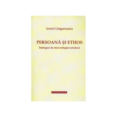 Ionel Ungureanu - Persoana si ethos - intelegeri de etica teologica foto