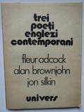 TREI POETI ENGLEZI CONTEMPORANI-FLEUR ADCOCK, ALAN BROWNJOHN, JON SILKIN