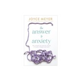 The Answer to Anxiety: How to Break Free from the Tyranny of Anxious Thoughts and Worry
