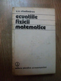 ECUATIILE FIZICII MATEMATICE de V. S. VLADIMIROV , Bucuresti 1980