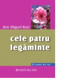 Cele patru legaminte. Ghid practic pentru redobandirea libertatii personale - Don Miguel Ruiz