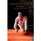 Sarasvati&#039;s Gift: The Autobiography of Mayumi Odaartist, Activist, and Modern Buddhist Revolutionary