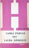Vasile Parvan sau Lauda Gandului - Ioan Huma (1987), Editura Junimea, Filosofie, Carte in Romana