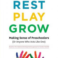 Rest, Play, Grow: Making Sense of Preschoolers (or Anyone Who Acts Like One)