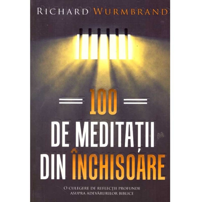 Richard Wurmbrand - 100 de meditatii din inchisoare. O culegere de
