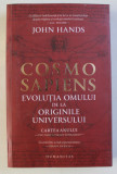 COSMO SAPIENS - EVOLUTIA OMULUI DE LA ORIGINILE UNIVERSULUI de JOHN HANDS , 2019, Humanitas