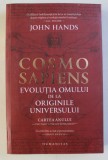 COSMO SAPIENS - EVOLUTIA OMULUI DE LA ORIGINILE UNIVERSULUI de JOHN HANDS , 2019 * MINIMA UZURA