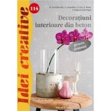 114. Decoratiuni interioare din beton pentru avansati - M. Dawidowski, A. Diepolder, S. Gut, E. Reith, S. Rogaczewsk-Nogai, Editura Casa