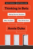 Thinking in Bets: Making Smarter Decisions When You Don&#039;t Have All the Facts