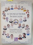 ACTIUNE SI TEORIE IN EDUCATIE / WALK AND TALK IN EDUCATION , PERSONALITATI ALE VIETII SPIRITUALE SI STIINTIFICE IN DIALOG cu MATEI GEORGESCU , EDITIE