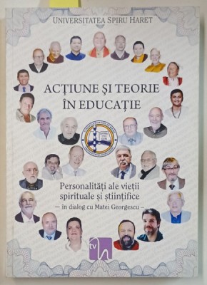 ACTIUNE SI TEORIE IN EDUCATIE / WALK AND TALK IN EDUCATION , PERSONALITATI ALE VIETII SPIRITUALE SI STIINTIFICE IN DIALOG cu MATEI GEORGESCU , EDITIE foto