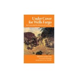 Under Cover for Wells Fargo: The Unvarnished Recollections of Fred Dodge