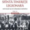 Sfanta tinerete legionara. Activismul fascist in Romania interbelica &ndash; Roland Clark
