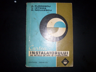 Cartea Instalatorului De Retele De Apa Si Canalizare - A. Florescu V. Istode D. Niculescu ,551964 foto