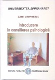 Introducere in Consilierea Psihologica - Matei Georgescu, Fundatiei Romania de Maine, 2007, Psihologie, Coperta Necartonata