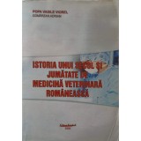 ISTORIA UNUI SECOL SI JUMATATE DE MEDICINA VETERINARA ROMANEASCA-POPA VASILE VIOREL, COMARZAN ADRIAN-245783