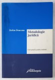 METODOLOGIE JURIDICA de STEFAN DEACONU , CURS PRACTIC PENTRU STUDENTI , 2006 , PREZINTA PETE *
