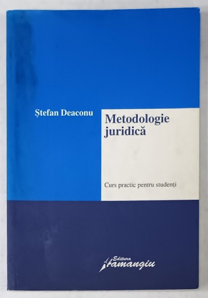 METODOLOGIE JURIDICA de STEFAN DEACONU , CURS PRACTIC PENTRU STUDENTI , 2006 , PREZINTA PETE *