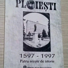 Ploiesti 1597-1997 Patru secole de istorie/ Gheorghe Marinica