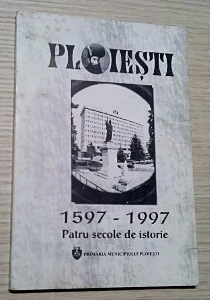 Ploiesti 1597-1997 Patru secole de istorie/ Gheorghe Marinica