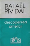 DESCOPERIREA AMERICII-RAFAEL PIVIDAL-216464