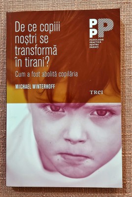 De ce copiii nostri se transforma in tirani? Ed Trei, 2017 - Michael Winterhoff foto