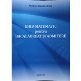GHID MATEMATIC PENTRU BACALAUREAT SI ADMITERE. PREGATIRE RAPIDA (SUBIECTE SI REZOLVARI)-DUMITRU POPA-327928