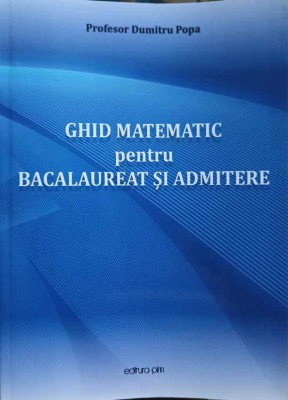 GHID MATEMATIC PENTRU BACALAUREAT SI ADMITERE. PREGATIRE RAPIDA (SUBIECTE SI REZOLVARI)-DUMITRU POPA-256221 foto