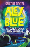 Alex Blue si calatoria prin portal - Cristina Centea